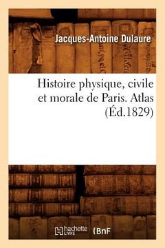 portada Histoire Physique, Civile Et Morale de Paris. Atlas (Éd.1829) (in French)