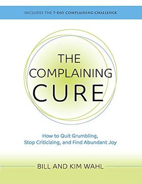 portada The Complaining Cure: How to Quit Grumbling, Stop Criticizing and Find Abundant joy (Bch Fulfillment Dist) (en Inglés)