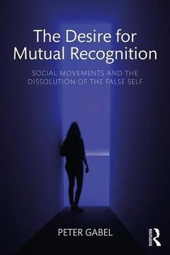 portada The Desire for Mutual Recognition: Social Movements and the Dissolution of the False Self (en Inglés)