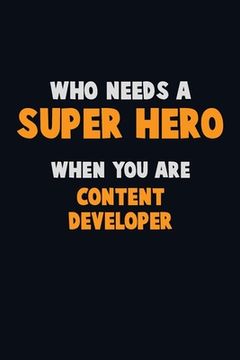 portada Who Need A SUPER HERO, When You Are Content Developer: 6X9 Career Pride 120 pages Writing Notebooks (en Inglés)