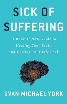 portada Sick Of Suffering: A Radical New Guide to Healing Your Brain and Getting Your Life Back (en Inglés)