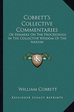 portada cobbett's collective commentaries: or remarks on the proceedings in the collective wisdom of the nation (en Inglés)