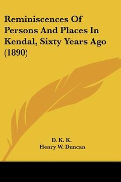 portada reminiscences of persons and places in kendal, sixty years ago (1890) (en Inglés)