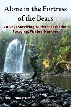 portada Alone in the Fortress of the Bears: 70 Days Surviving Wilderness Alaska: Foraging, Fishing, Hunting