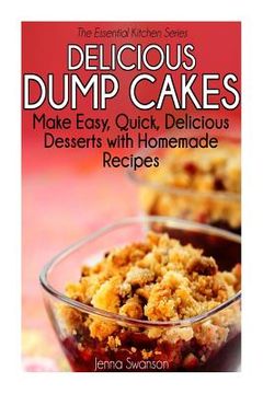 portada Delicious Dump Cakes: Make Easy, Quick, Delicious Desserts with Homemade Recipes (en Inglés)