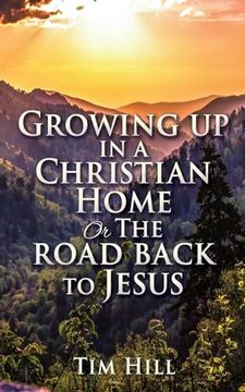 portada Growing up in a Christian Home or the Road Back to Jesus (en Inglés)