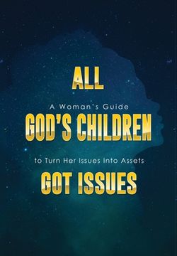 portada All God's Children Got Issues: A Woman's Guide to Turn Her Issues Into Assets (en Inglés)