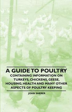 portada a guide to poultry - containing information on turkeys, chickens, geese, housing, health and many other aspects of poultry keeping (en Inglés)