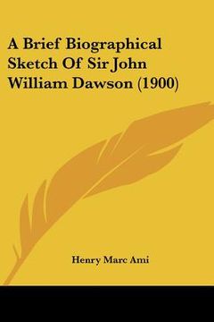 portada a brief biographical sketch of sir john william dawson (1900) (en Inglés)