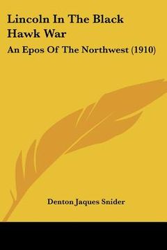 portada lincoln in the black hawk war: an epos of the northwest (1910) (en Inglés)