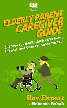 portada Elderly Parent Caregiver Guide: 101 Tips for Adult Children to Love, Support, and Care for Aging Parents (en Inglés)