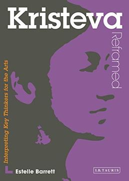 portada Kristeva Reframed: Interpreting key Thinkers for the Arts: A Guide for the Arts Student (Contemporary Thinkers Reframed) (in English)