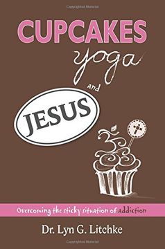 portada Cupcakes, Yoga, and Jesus: Overcoming the Sticky Situation of Addiction