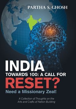 portada India Towards 100: a Call for Reset?: Need a Missionary Zeal! a Collection of Thoughts on the Arts and Crafts of Nation Building (en Inglés)