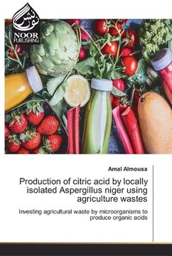 portada Production of citric acid by locally isolated Aspergillus niger using agriculture wastes (in English)
