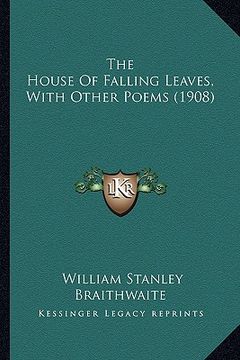 portada the house of falling leaves, with other poems (1908) the house of falling leaves, with other poems (1908)