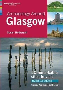 portada Archaeology Around Glasgow: 50 Remarkable Sites to Visit 