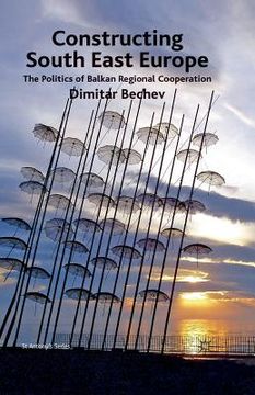 portada Constructing South East Europe: The Politics of Balkan Regional Cooperation (in English)