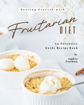 portada Getting Started with Fruitarian Diet: An Extensive Guide Recipe Book (en Inglés)