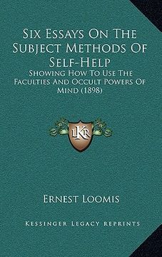 portada six essays on the subject methods of self-help: showing how to use the faculties and occult powers of mind (1898)
