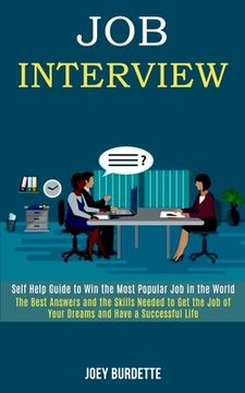 portada Job Interview: Self Help Guide to Win the Most Popular Job in the World (The Best Answers and the Skills Needed to Get the Job of You 