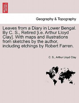 portada leaves from a diary in lower bengal. by c. s., retired [i.e. arthur lloyd clay]. with maps and illustrations from sketches by the author, including et (en Inglés)