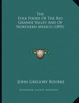 portada the folk foods of the rio grande valley and of northern mexico (1895) (en Inglés)