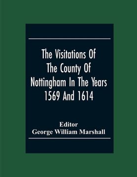 portada The Visitations Of The County Of Nottingham In The Years 1569 And 1614 With Many Other Descents Of The Same County (in English)