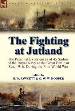 portada the fighting at jutland: the personal experiences of 45 sailors of the royal navy at the great battle at sea, 1916, during the first world war