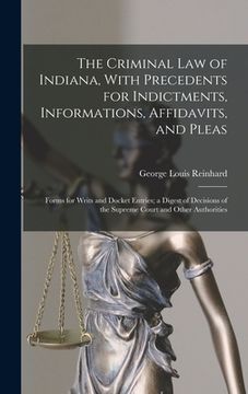 portada The Criminal Law of Indiana, With Precedents for Indictments, Informations, Affidavits, and Pleas: Forms for Writs and Docket Entries; a Digest of Dec (in English)