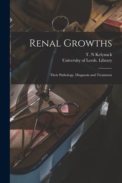 portada Renal Growths: Their Pathology, Diagnosis and Treatment (en Inglés)
