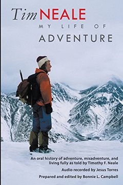 portada Tim Neale My Life of Adventure: An Oral History of Adventure, Misadventure, and Living Fully as Told by Timothy F. Neale