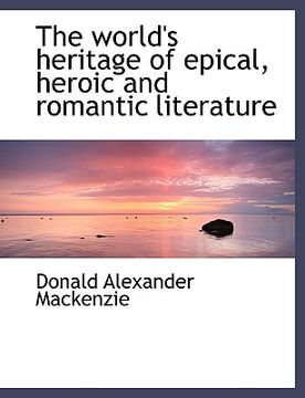 portada the world's heritage of epical, heroic and romantic literature (en Inglés)