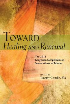 portada toward healing and renewal: the 2012 symposium on sexual abuse of minors held at the pontifical gregorian university (en Inglés)