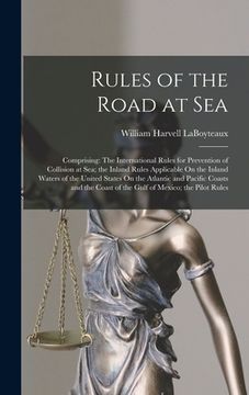 portada Rules of the Road at Sea: Comprising: The International Rules for Prevention of Collision at Sea; the Inland Rules Applicable On the Inland Wate (en Inglés)
