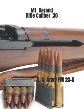 portada M1 Garand Rifle Caliber .30: U. S. Army Field Manual 23-5 (en Inglés)