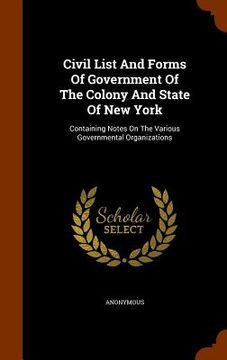 portada Civil List And Forms Of Government Of The Colony And State Of New York: Containing Notes On The Various Governmental Organizations (en Inglés)
