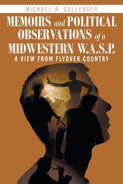 portada Memoirs and Political Observations of a Midwestern W.A.S.P.: A View from Flyover Country (in English)
