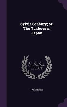 portada Sylvia Seabury; or, The Yankees in Japan (en Inglés)