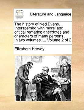 portada the history of ned evans. interspersed with moral and critical remarks; anecdotes and characters of many persons ... in two volumes. ... volume 2 of 2