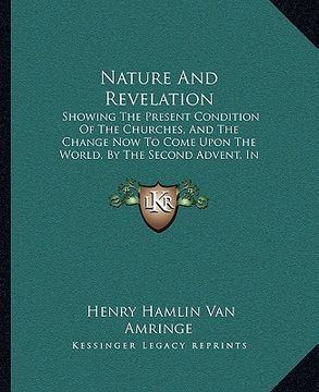 portada nature and revelation: showing the present condition of the churches, and the change now to come upon the world, by the second advent, in spi (en Inglés)