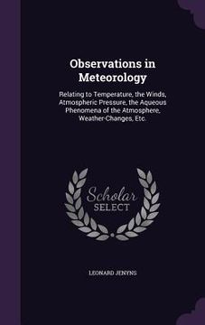 portada Observations in Meteorology: Relating to Temperature, the Winds, Atmospheric Pressure, the Aqueous Phenomena of the Atmosphere, Weather-Changes, Et (in English)