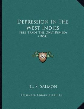 portada depression in the west indies: free trade the only remedy (1884) (en Inglés)