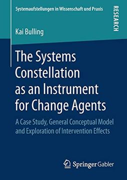 portada The Systems Constellation as an Instrument for Change Agents: A Case Study, General Conceptual Model and Exploration of Intervention Effects (Systemaufstellungen in Wissenschaft und Praxis) (en Inglés)