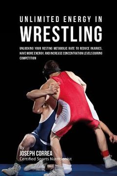 portada Unlimited Energy in Wrestling: Unlocking Your Resting Metabolic Rate to Reduce Injuries, Have More Energy, and Increase Concentration Levels during C (en Inglés)