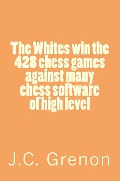 portada The Whites win the 428 chess games against many cheess software of high level (en Inglés)