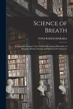 portada Science of Breath; a Complete Manual of the Oriental Breathing Philosophy of Physical, Mental, Psychic and Spiritual Development (in English)