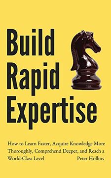 portada Build Rapid Expertise: How to Learn Faster, Acquire Knowledge More Thoroughly, Comprehend Deeper, and Reach a World-Class Level (en Inglés)