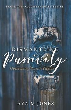 portada Dismantling Passivity: Overcoming Passive Pitfalls (en Inglés)