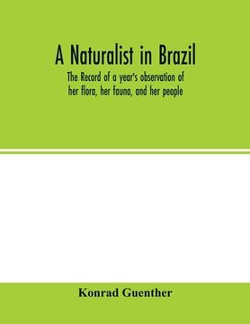 portada A naturalist in Brazil; the record of a year's observation of her flora, her fauna, and her people (en Inglés)